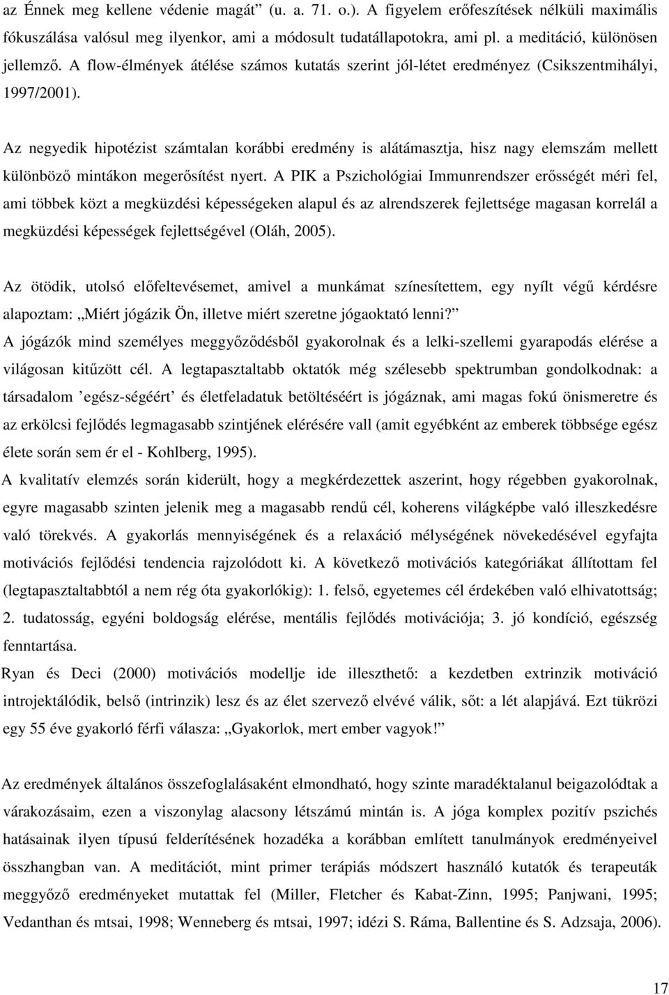 Az negyedik hipotézist számtalan korábbi eredmény is alátámasztja, hisz nagy elemszám mellett különböző mintákon megerősítést nyert.