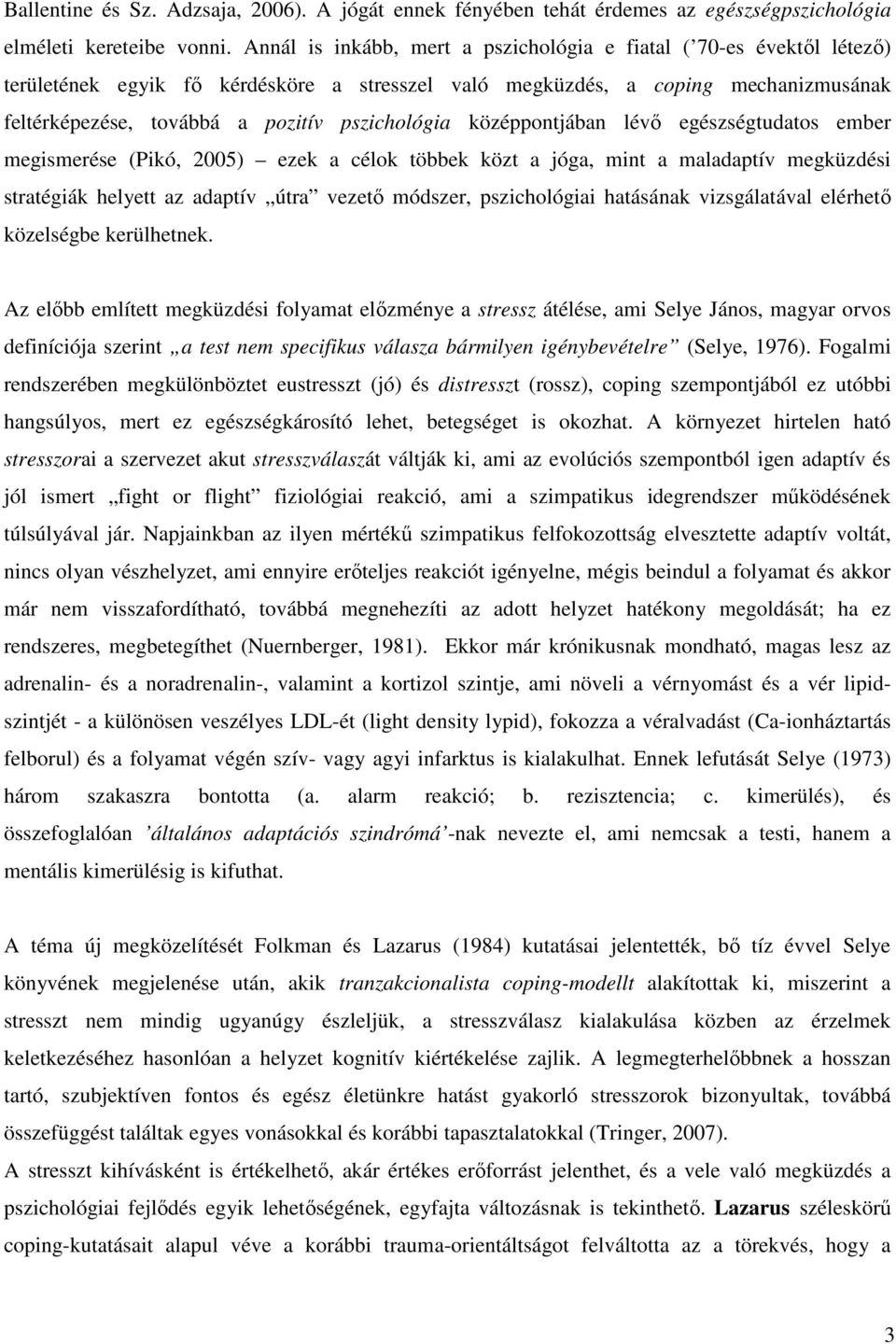 pszichológia középpontjában lévő egészségtudatos ember megismerése (Pikó, 2005) ezek a célok többek közt a jóga, mint a maladaptív megküzdési stratégiák helyett az adaptív útra vezető módszer,