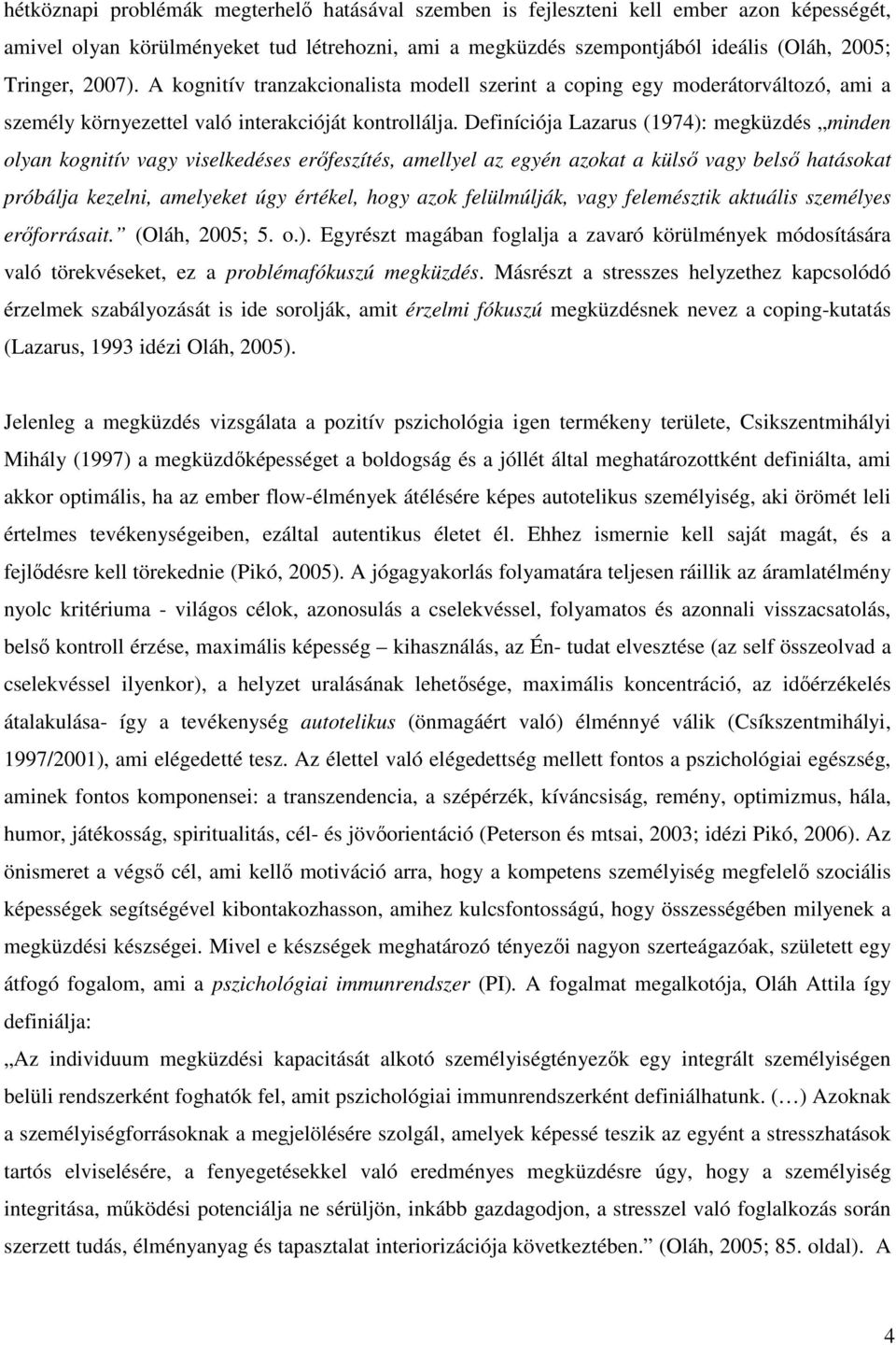 Definíciója Lazarus (1974): megküzdés minden olyan kognitív vagy viselkedéses erőfeszítés, amellyel az egyén azokat a külső vagy belső hatásokat próbálja kezelni, amelyeket úgy értékel, hogy azok