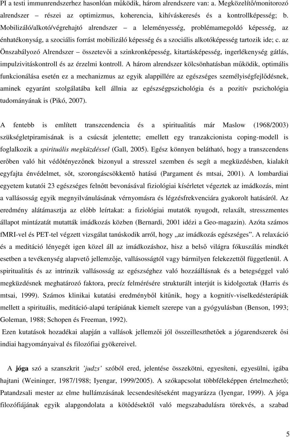 az Önszabályozó Alrendszer összetevői a szinkronképesség, kitartásképesség, ingerlékenység gátlás, impulzivitáskontroll és az érzelmi kontroll.