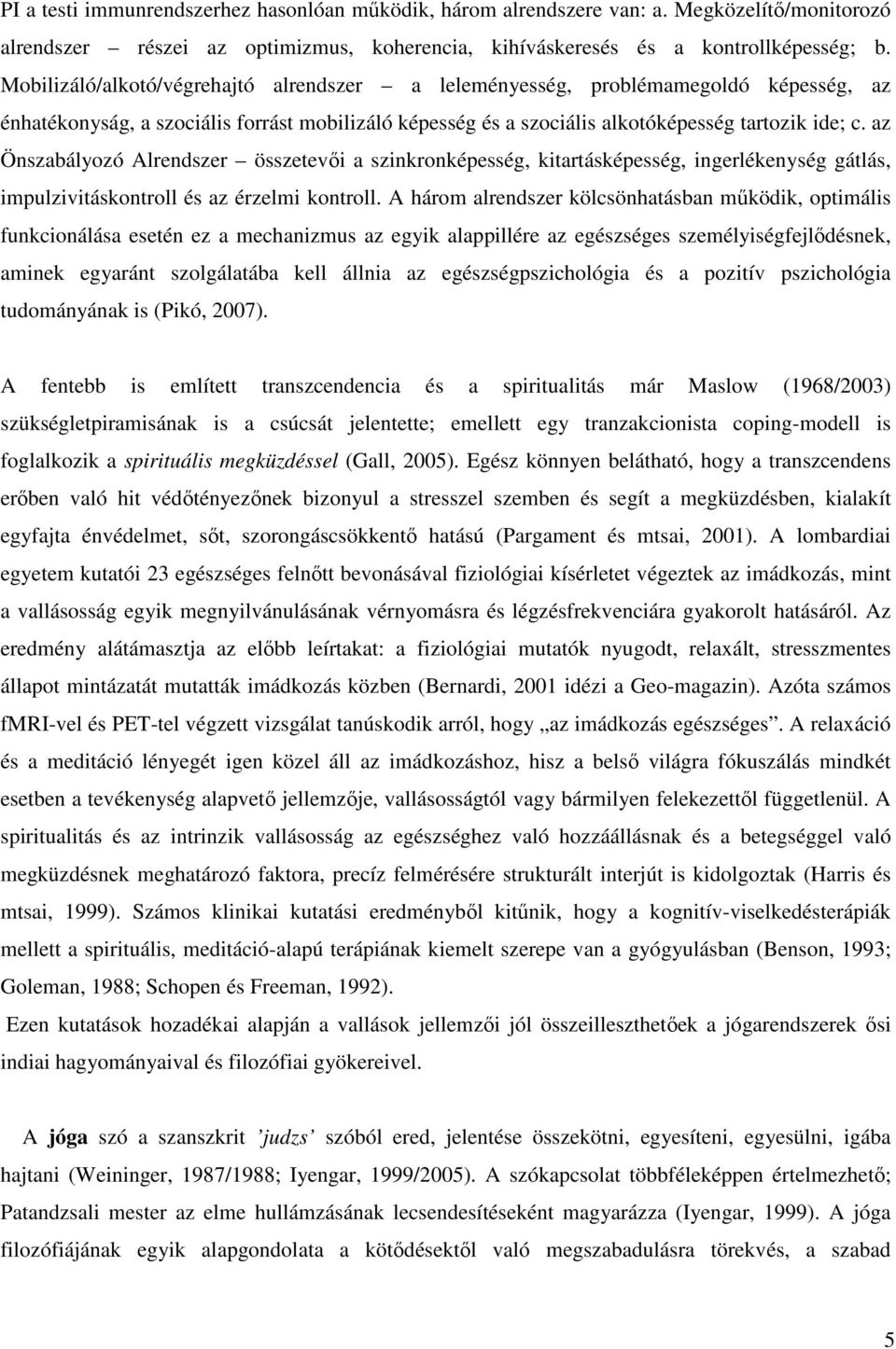 az Önszabályozó Alrendszer összetevői a szinkronképesség, kitartásképesség, ingerlékenység gátlás, impulzivitáskontroll és az érzelmi kontroll.