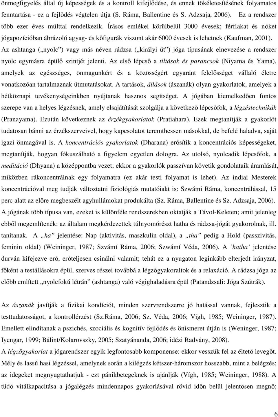 Írásos emlékei körülbelül 3000 évesek; férfiakat és nőket jógapozícióban ábrázoló agyag- és kőfigurák viszont akár 6000 évesek is lehetnek (Kaufman, 2001).