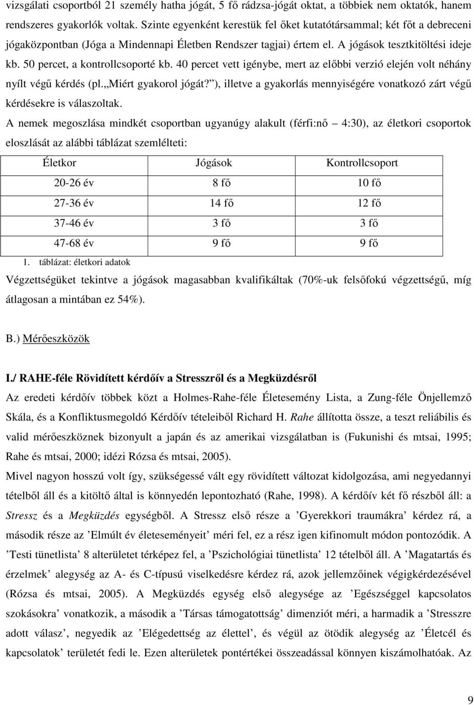 50 percet, a kontrollcsoporté kb. 40 percet vett igénybe, mert az előbbi verzió elején volt néhány nyílt végű kérdés (pl. Miért gyakorol jógát?