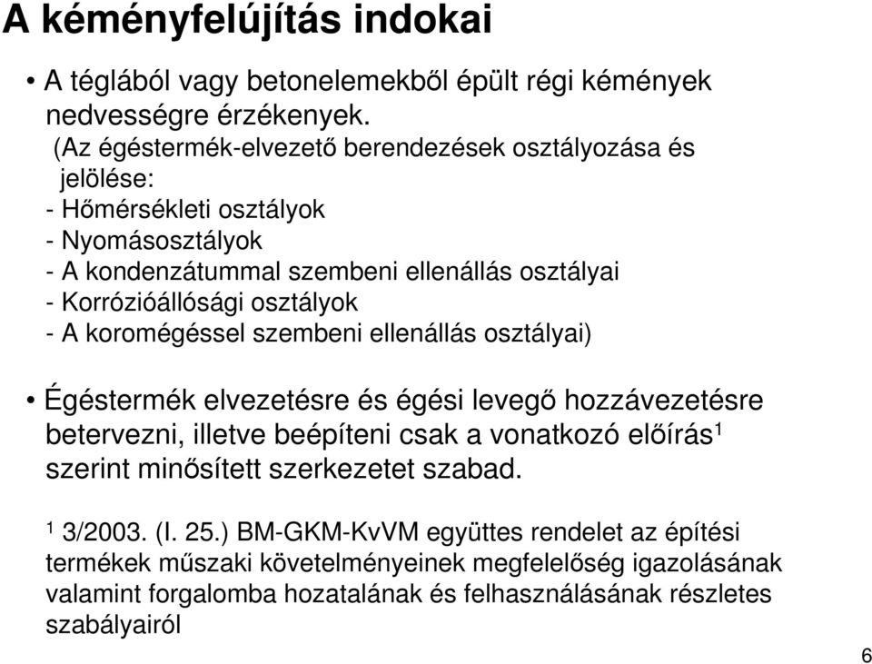 Korrózióállósági osztályok - A koromégéssel szembeni ellenállás osztályai) Égéstermék elvezetésre és égési levegı hozzávezetésre betervezni, illetve beépíteni csak a