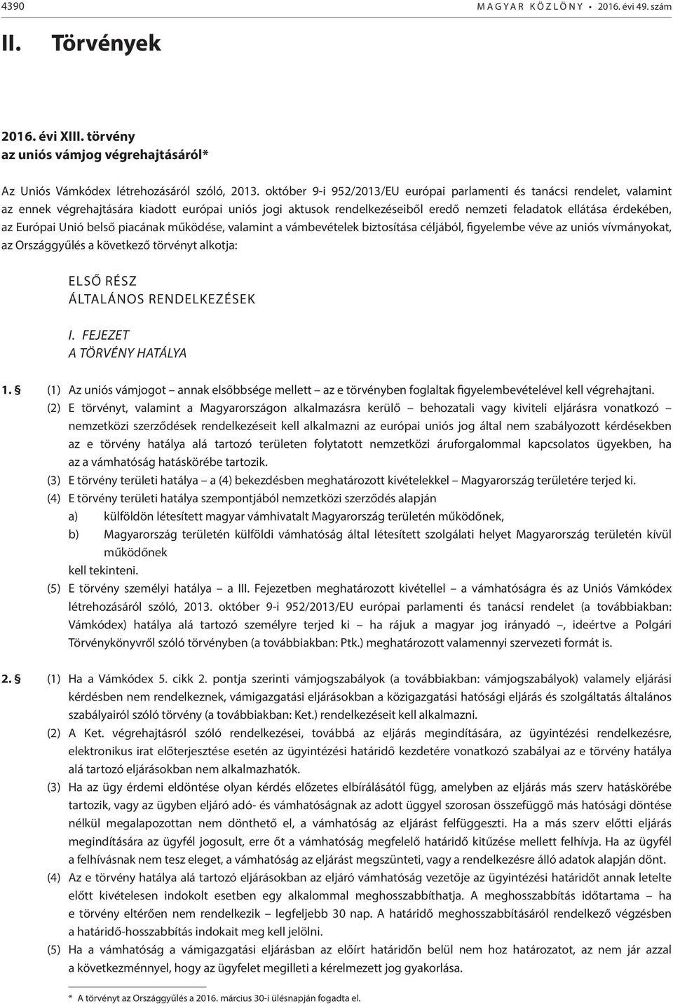 Európai Unió belső piacának működése, valamint a vámbevételek biztosítása céljából, figyelembe véve az uniós vívmányokat, az Országgyűlés a következő törvényt alkotja: ELSŐ RÉSZ ÁLTALÁNOS