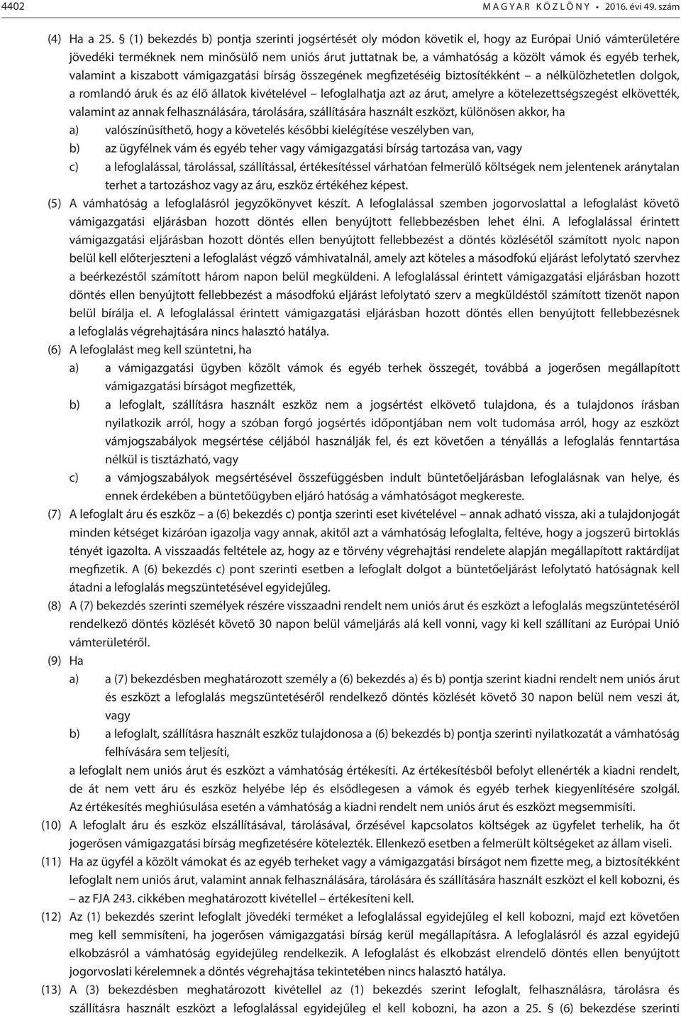 terhek, valamint a kiszabott vámigazgatási bírság összegének megfizetéséig biztosítékként a nélkülözhetetlen dolgok, a romlandó áruk és az élő állatok kivételével lefoglalhatja azt az árut, amelyre a