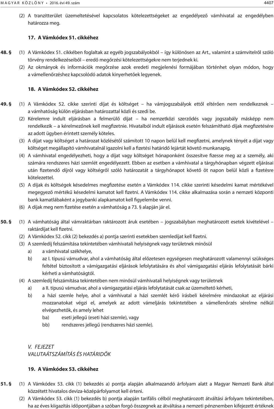 (2) Az okmányok és információk megőrzése azok eredeti megjelenési formájában történhet olyan módon, hogy a vámellenőrzéshez kapcsolódó adatok kinyerhetőek legyenek. 18. A Vámkódex 52. cikkéhez 49.