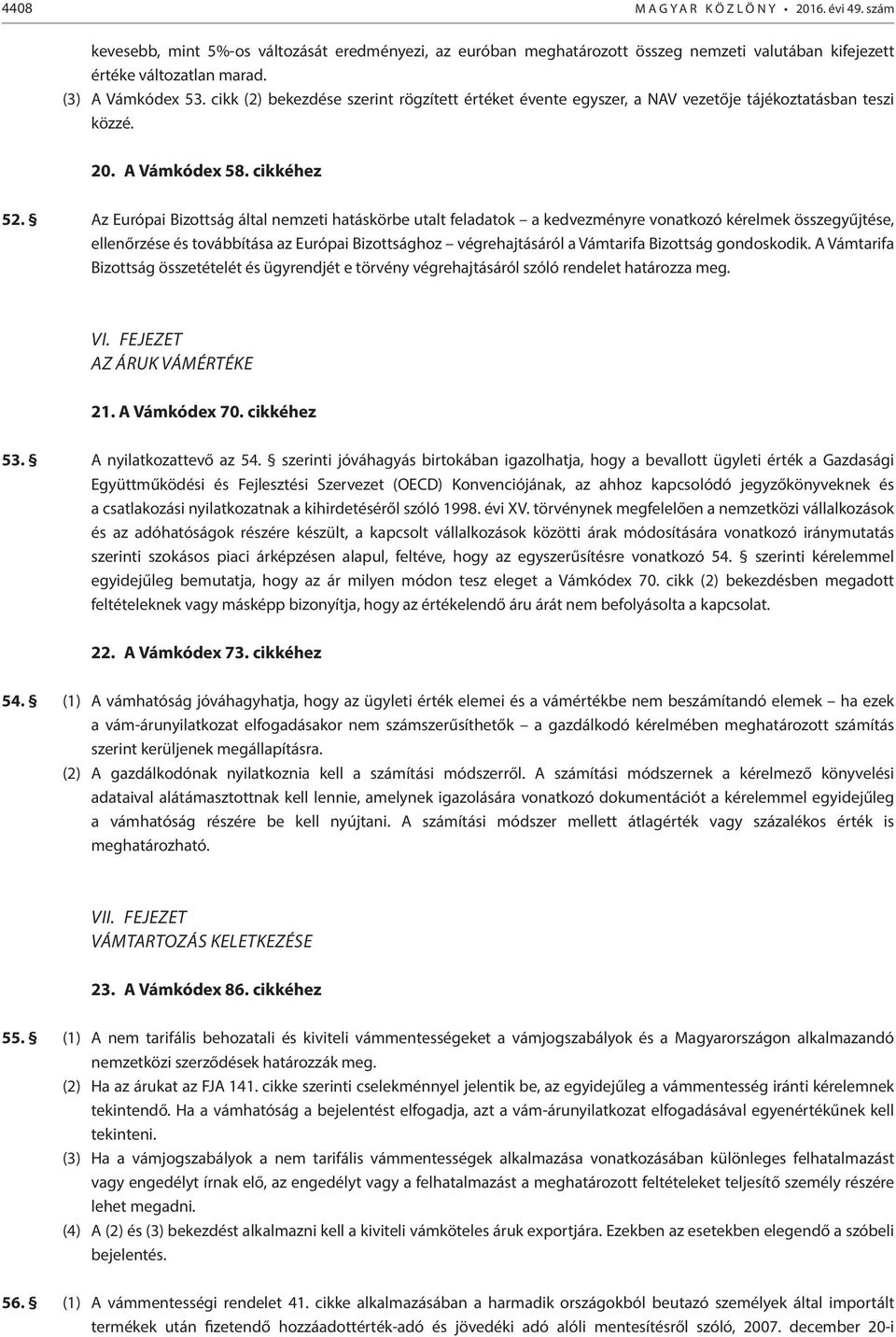 Az Európai Bizottság által nemzeti hatáskörbe utalt feladatok a kedvezményre vonatkozó kérelmek összegyűjtése, ellenőrzése és továbbítása az Európai Bizottsághoz végrehajtásáról a Vámtarifa Bizottság