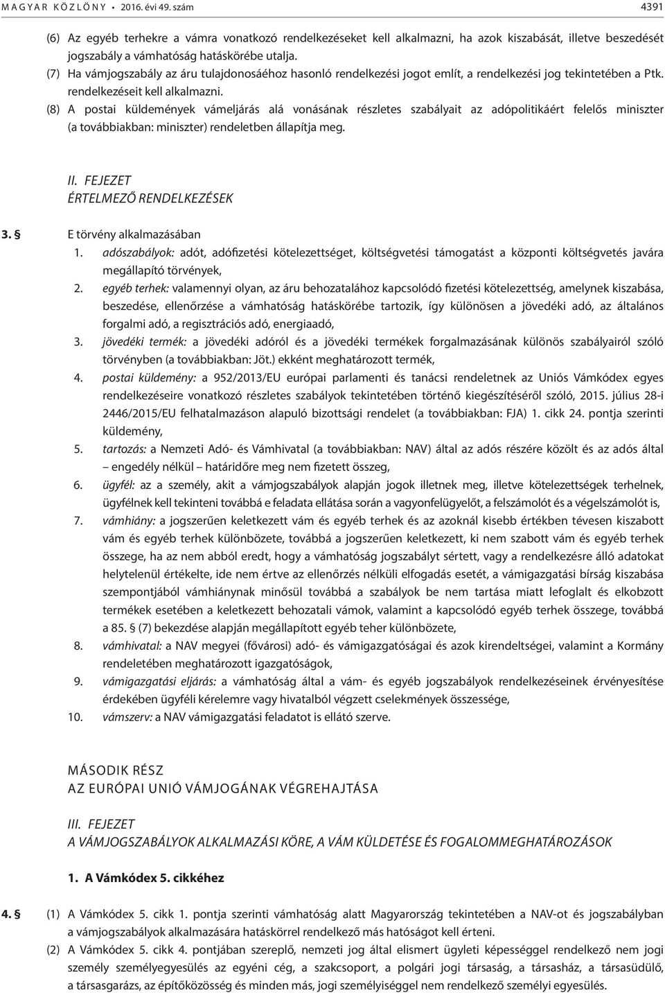 (8) A postai küldemények vámeljárás alá vonásának részletes szabályait az adópolitikáért felelős miniszter (a továbbiakban: miniszter) rendeletben állapítja meg. II. FEJEZET ÉRTELMEZŐ RENDELKEZÉSEK 3.