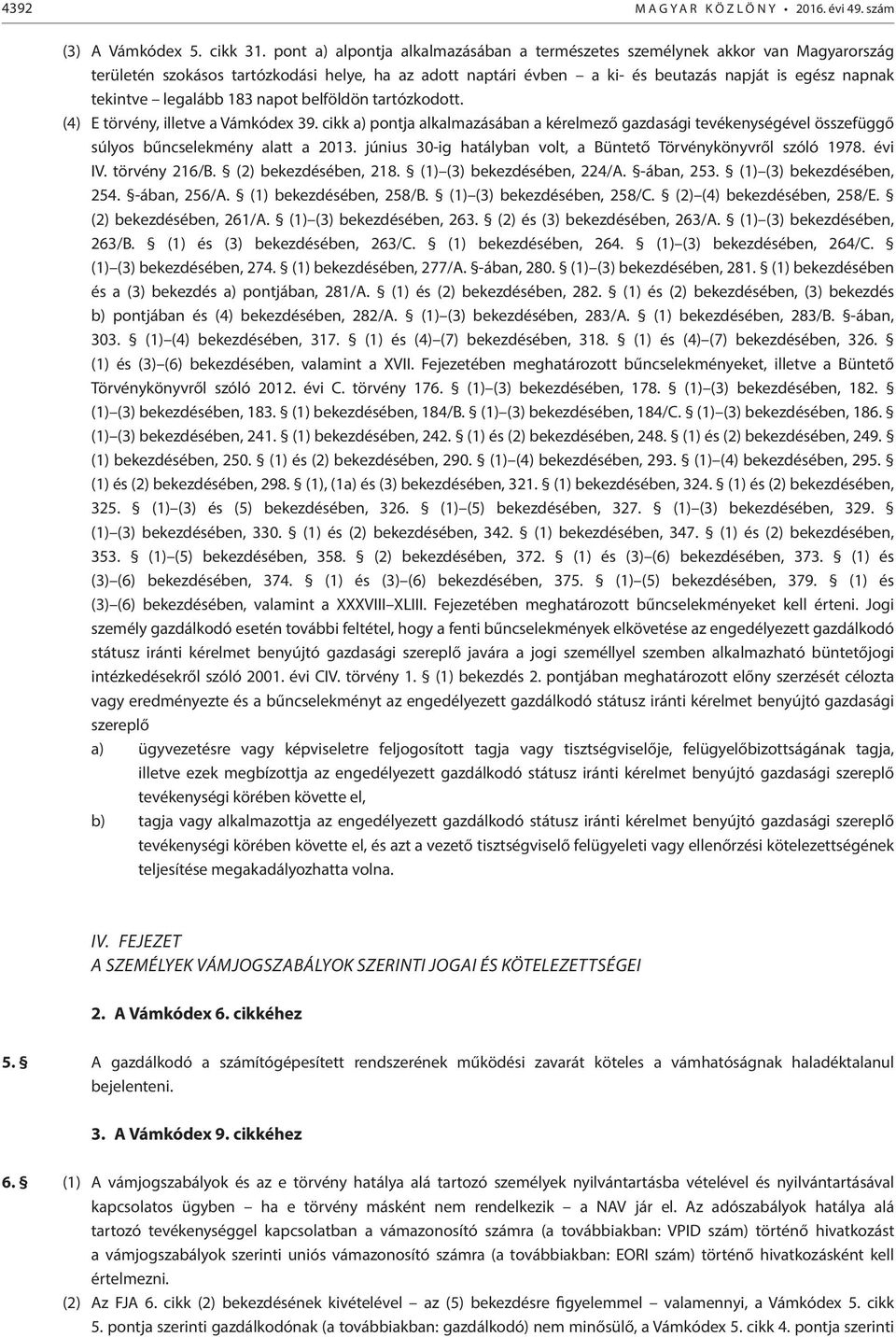 legalább 183 napot belföldön tartózkodott. (4) E törvény, illetve a Vámkódex 39. cikk a) pontja alkalmazásában a kérelmező gazdasági tevékenységével összefüggő súlyos bűncselekmény alatt a 2013.