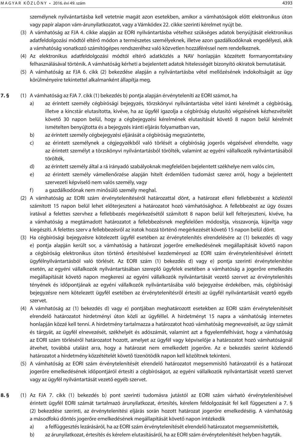 cikke szerinti kérelmet nyújt be. (3) A vámhatóság az FJA 4.