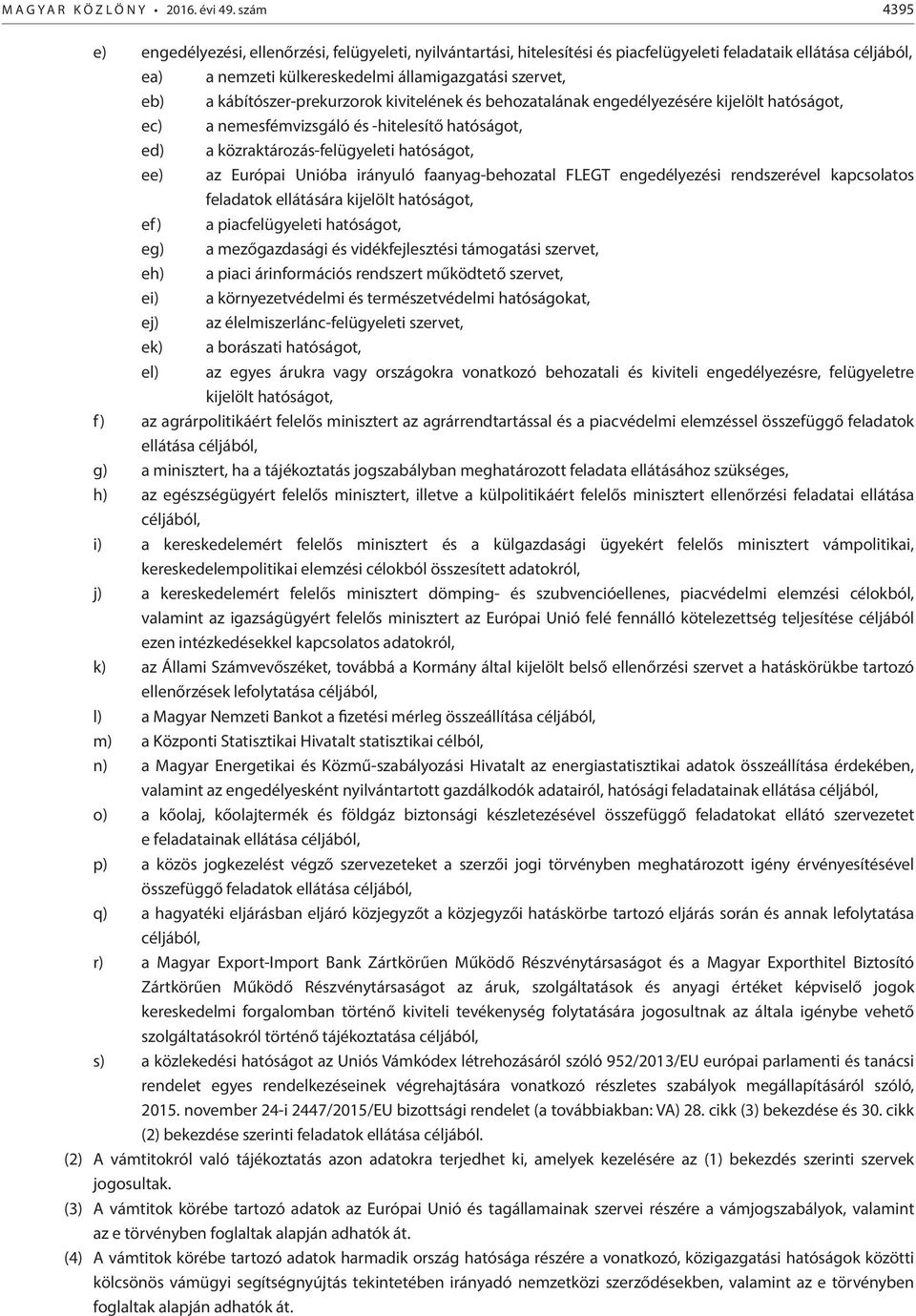 kábítószer-prekurzorok kivitelének és behozatalának engedélyezésére kijelölt hatóságot, ec) a nemesfémvizsgáló és -hitelesítő hatóságot, ed) a közraktározás-felügyeleti hatóságot, ee) az Európai
