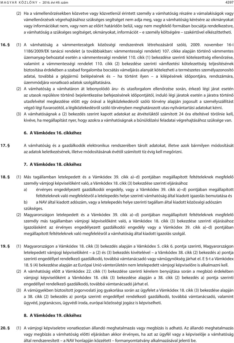 vámhatóság kérésére az okmányokat vagy információkat nem, vagy nem az előírt határidőn belül, vagy nem megfelelő formában bocsátja rendelkezésre, a vámhatóság a szükséges segítséget, okmányokat,