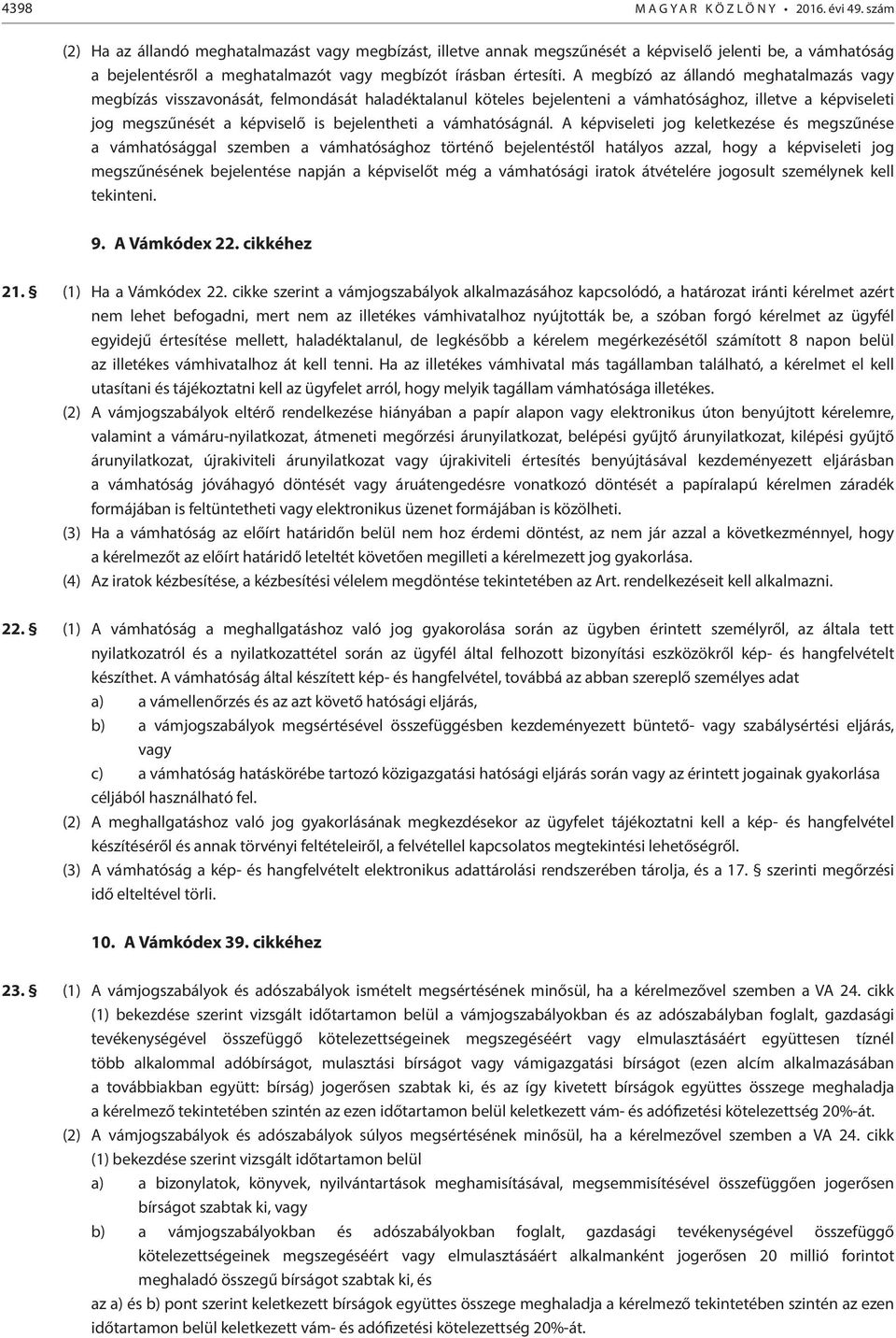 A megbízó az állandó meghatalmazás vagy megbízás visszavonását, felmondását haladéktalanul köteles bejelenteni a vámhatósághoz, illetve a képviseleti jog megszűnését a képviselő is bejelentheti a