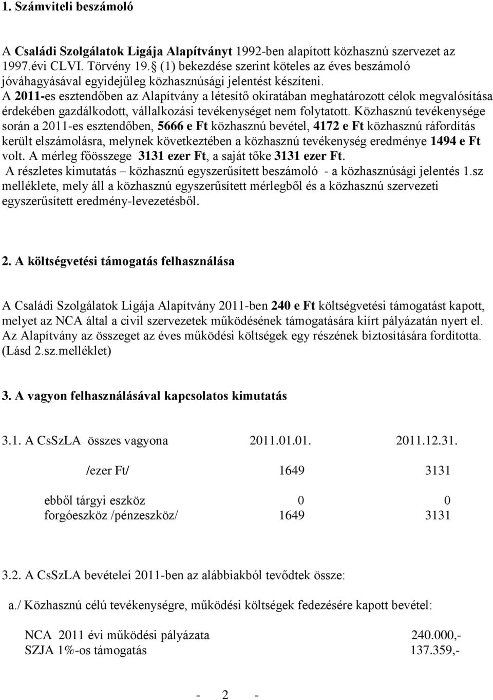 A 2011-es esztendőben az Alapítvány a létesítő okiratában meghatározott célok megvalósítása érdekében gazdálkodott, vállalkozási tevékenységet nem folytatott.