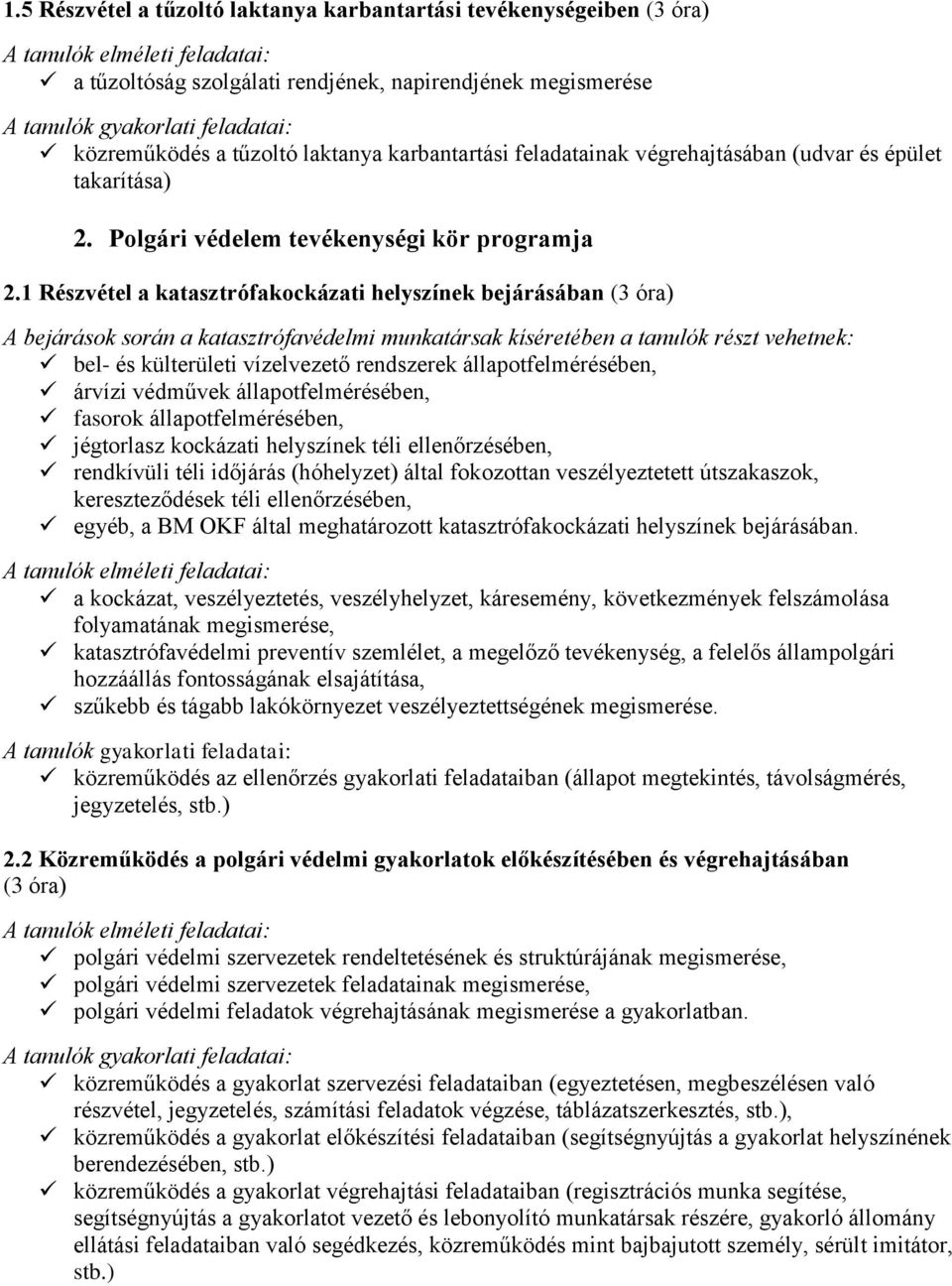 1 Részvétel a katasztrófakockázati helyszínek bejárásában (3 óra) A bejárások során a katasztrófavédelmi munkatársak kíséretében a tanulók részt vehetnek: bel- és külterületi vízelvezető rendszerek