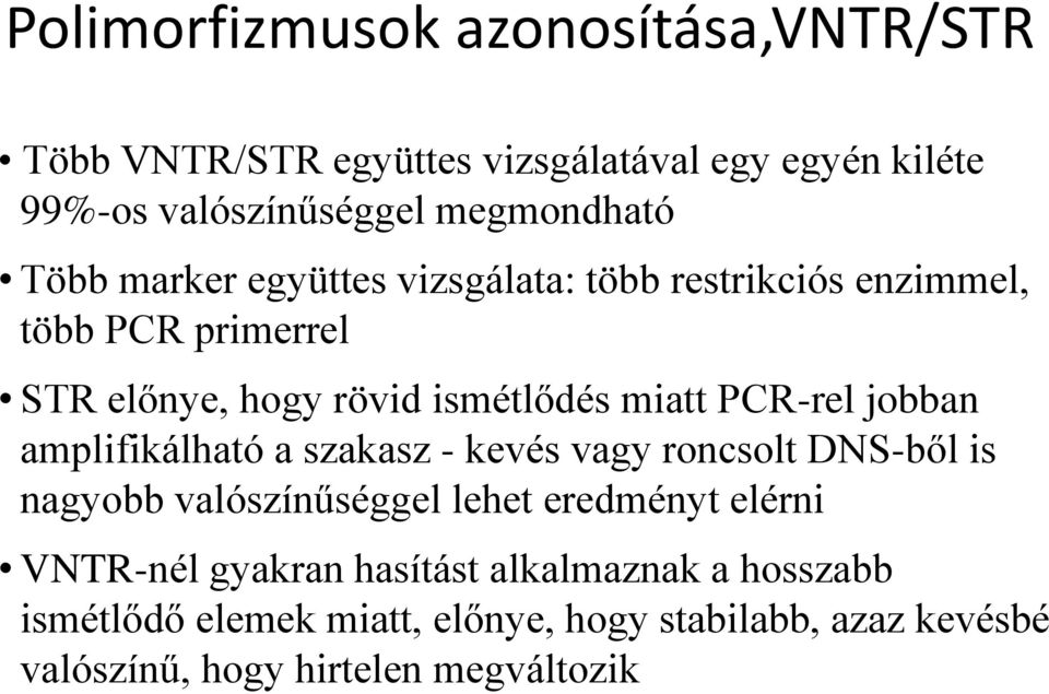 jobban amplifikálható a szakasz - kevés vagy roncsolt DNS-ből is nagyobb valószínűséggel lehet eredményt elérni VNTR-nél