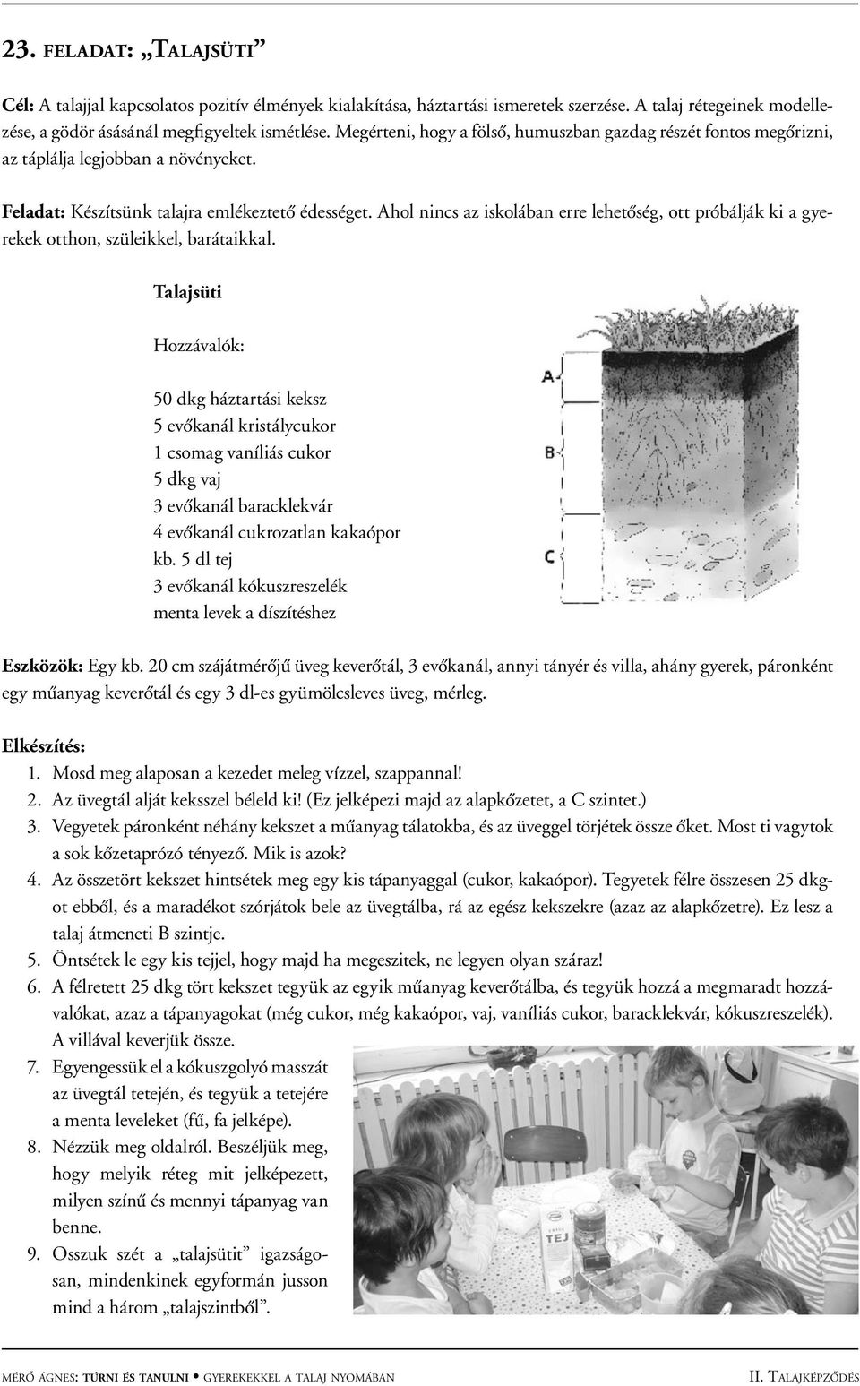 Ahol nincs az iskolában erre lehetôség, ott próbálják ki a gyerekek otthon, szüleikkel, barátaikkal.