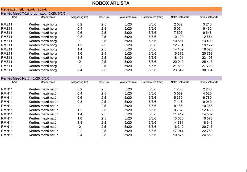 6/5/6 10 129 12 864 RMZ11 Kerítés mező horg 1 2,5 5x20 6/5/6 10 551 13 400 RMZ11 Kerítés mező horg 1,2 2,5 5x20 6/5/6 12 734 16 172 RMZ11 Kerítés mező horg 1,4 2,5 5x20 6/5/6 14 189 18 020 RMZ11