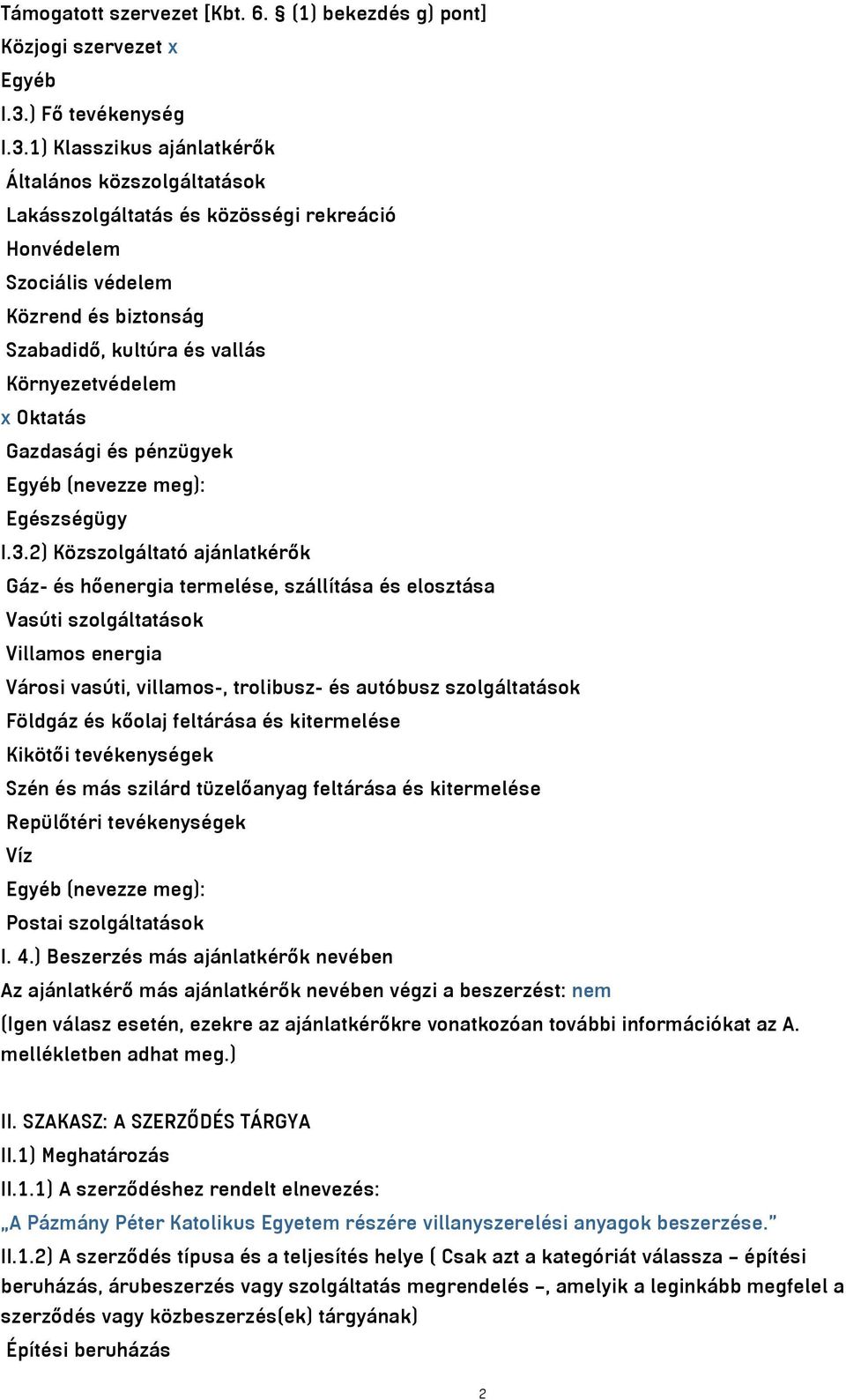 1) Klasszikus ajánlatkérők Általános közszolgáltatások Lakásszolgáltatás és közösségi rekreáció Honvédelem Szociális védelem Közrend és biztonság Szabadidő, kultúra és vallás Környezetvédelem x