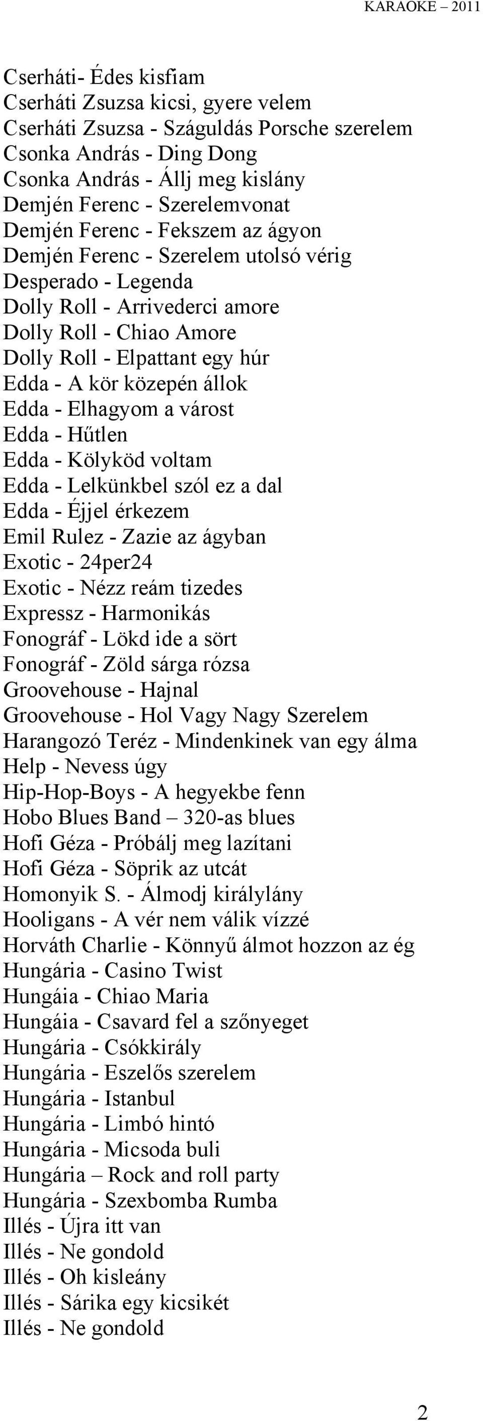 Edda - Elhagyom a várost Edda - Hűtlen Edda - Kölyköd voltam Edda - Lelkünkbel szól ez a dal Edda - Éjjel érkezem Emil Rulez - Zazie az ágyban Exotic - 24per24 Exotic - Nézz reám tizedes Expressz -