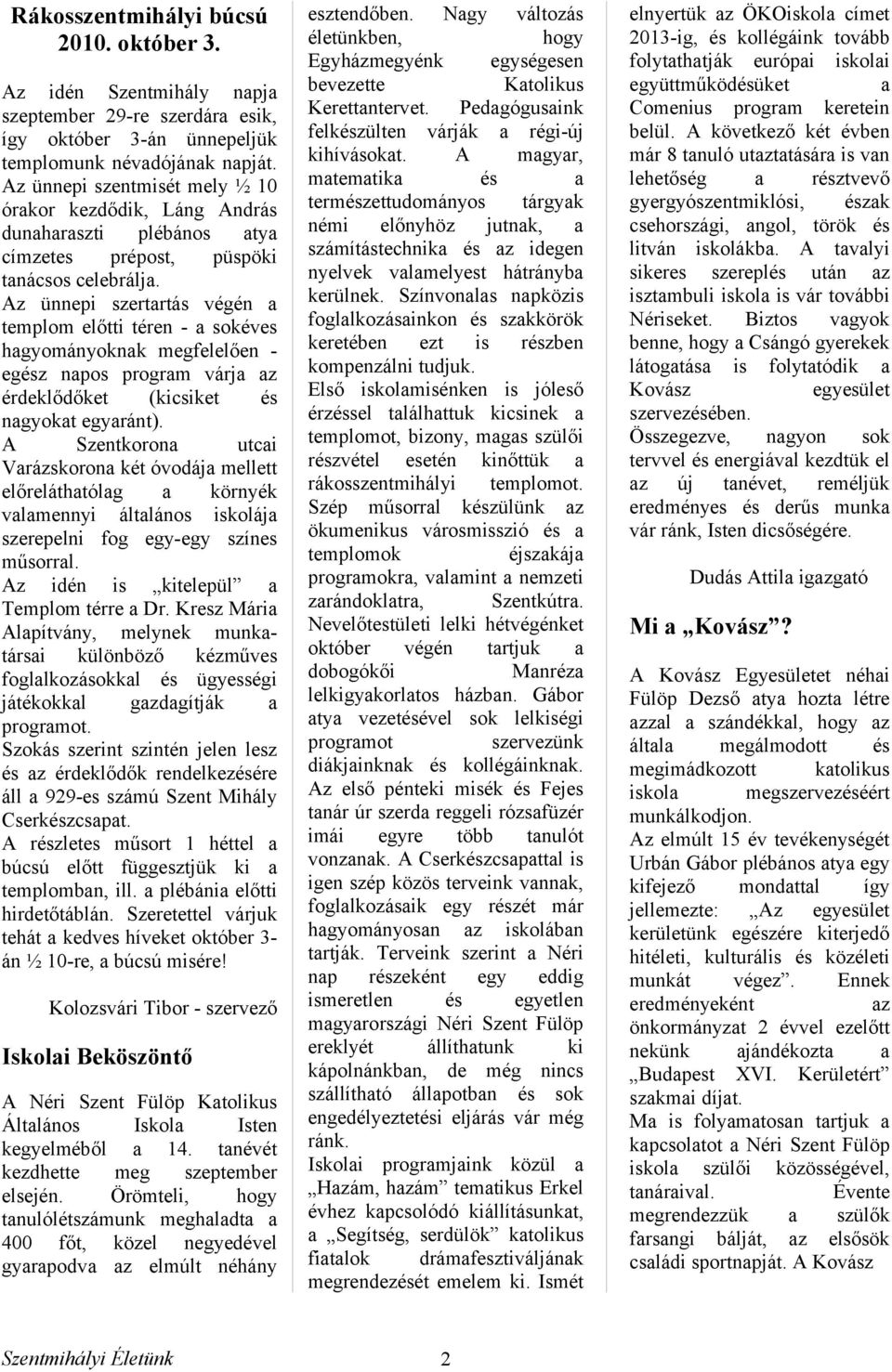 z ünnepi szertrtás végén templom előtti téren - sokéves hgyományoknk megfelelően egz npos progrm várj z érdeklődőket (kicsiket ngyokt egyránt).