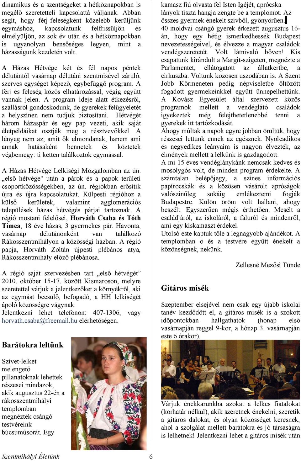 kmsz fiú olvst fel Isten Igéjét, prócsk lányok tiszt hngj zengte be templomot. z összes gyermek énekelt szívből, gyönyörűen.