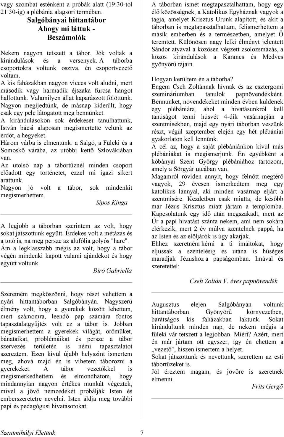 teremtett. Különösen ngy lelki élményt jelentett Sándor tyávl közösen végzett zsolozsmázás, közös kirándulások Krncs Medves gyönyörű tájin.