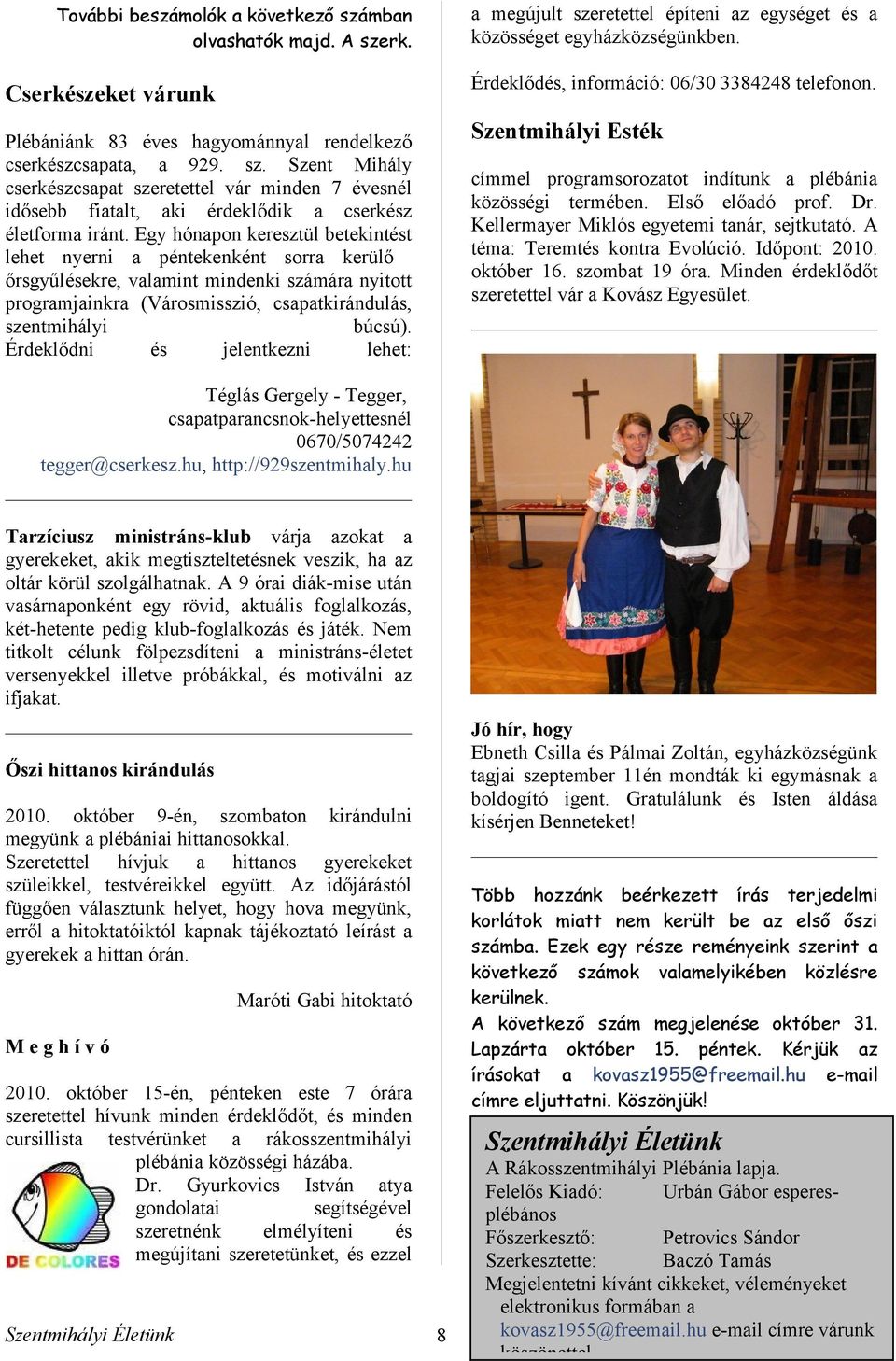 Szent Mihály cserkzcspt szeretettel vár minden 7 évesnél idősebb fitlt, ki érdeklődik cserkz életform iránt.