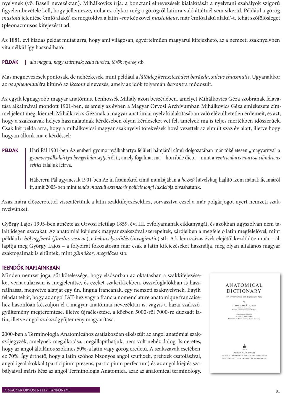Például a görög mastoid jelentése emlő alakú, ez megtoldva a latin -ens képzővel mastoideus, már emlőalakú alakú -t, tehát szófölösleget (pleonazmusos kifejezést) ad. Az 1881.