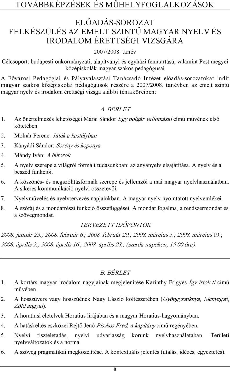 előadás sorozatokat indít magyar szakos középiskolai pedagógusok részére a 2007/2008. tanévben az emelt szintű magyar nyelv és irodalom érettségi vizsga alábbi témaköreiben: A. BÉRLET 1.