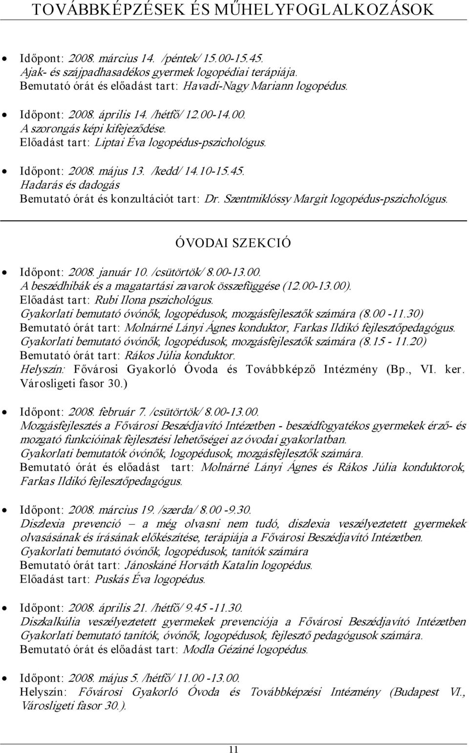 Hadarás és dadogás Bemutató órát és konzultációt tart: Dr. Szentmiklóssy Margit logopédus pszichológus. ÓVODAI SZEKCIÓ Időpont: 2008. január 10. /csütörtök/ 8.00 13.00. A beszédhibák és a magatartási zavarok összefüggése (12.