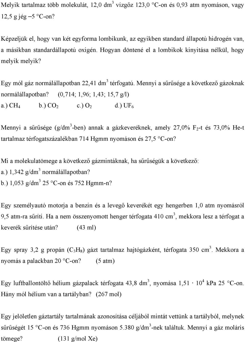 Egy mól gáz normálállapotban 22,41 dm 3 térfogatú. Mennyi a sűrűsége a következő gázoknak normálállapotban? (0,714; 1,96; 1,43; 15,7 g/l) a.) CH 4 b.) CO 2 c.) O 2 d.