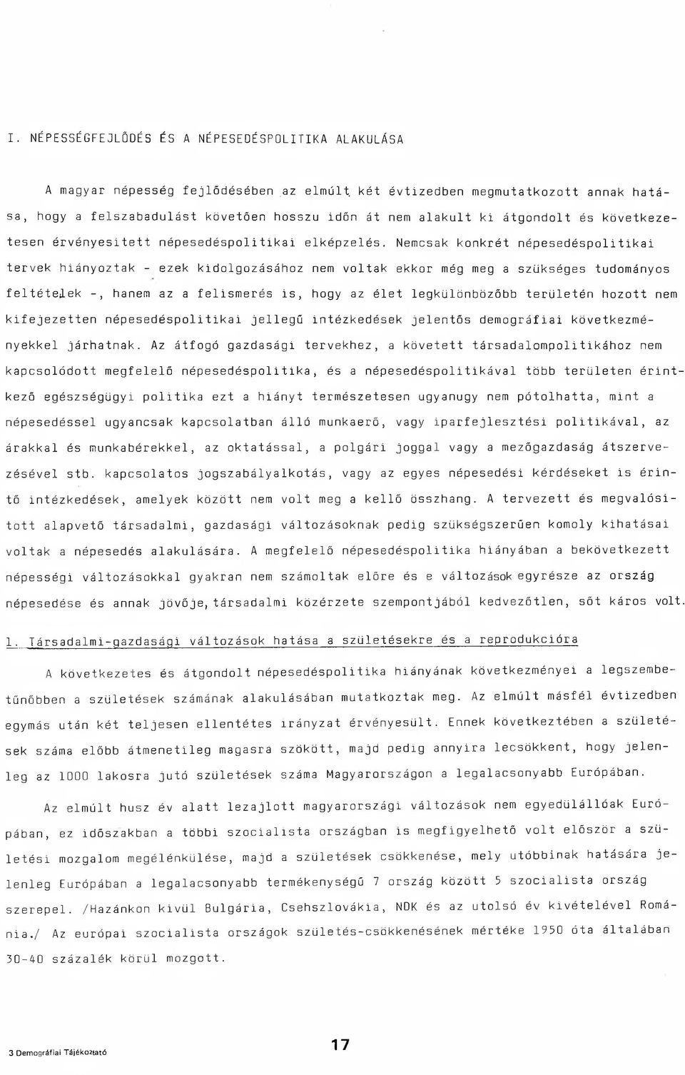 Nemcsak konkrét népesedéspolitikai tervek hiányoztak - ezek kidolgozásához nem voltak ekkor még meg a szükséges tudományos feltételek -, hanem az a felismerés is, hogy az élet legkülönbözőbb