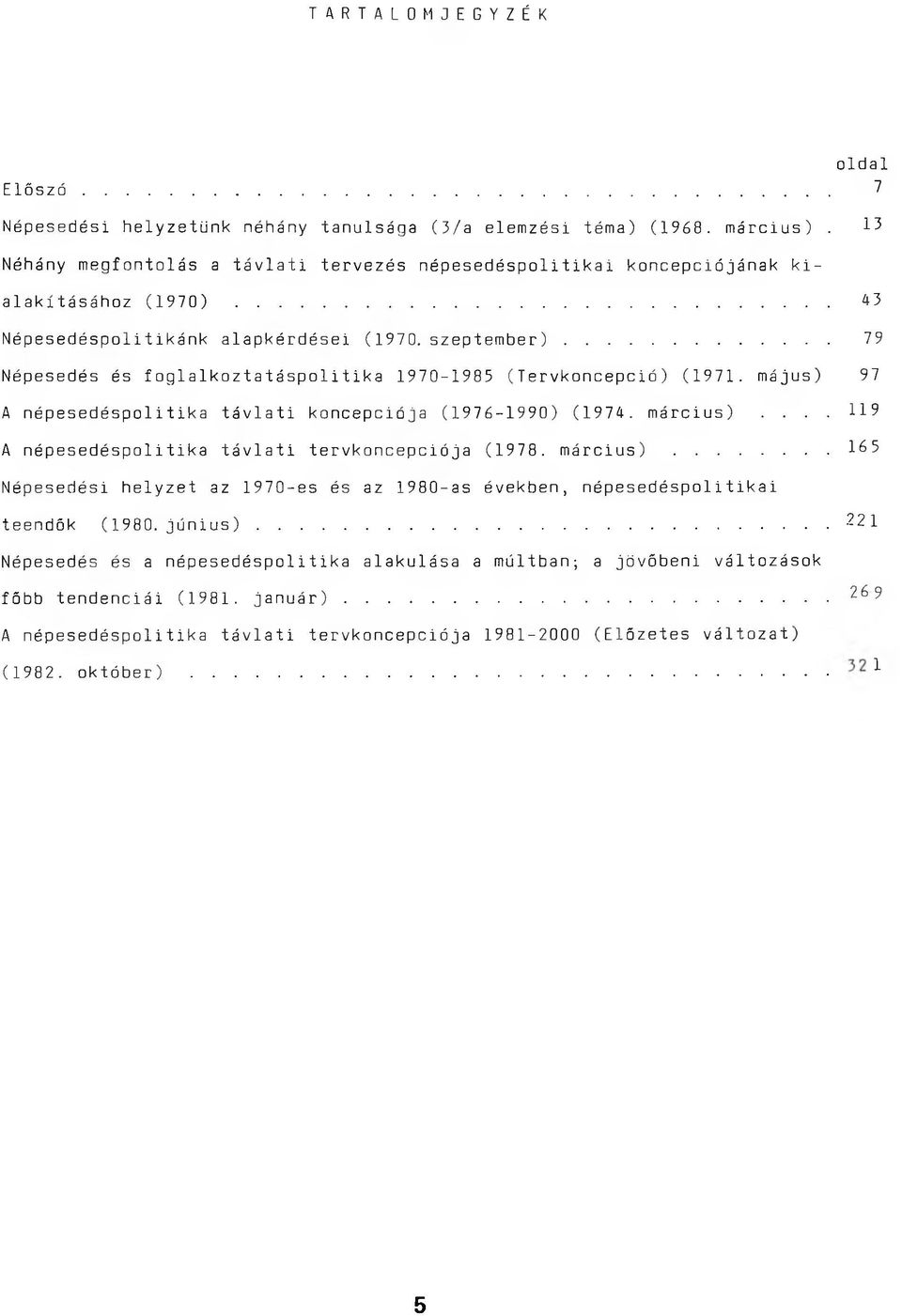 .. 79 Népesedés és foglalkoztatáspolitika 1970-1985 (Tervkoncepció)(1971. május) 97 A népesedéspolitika távlati koncepciója (1976-1990) (1974. március).