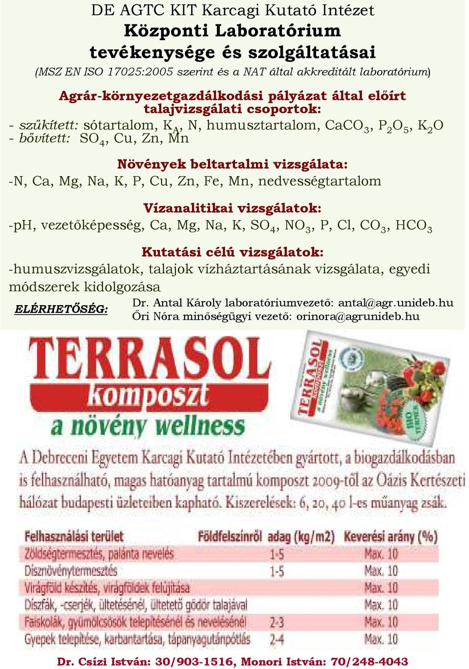 Zn, Fe, Mn, nedvességtartalom Vízanalitikai vizsgálatok: -ph, vezetőképesség, Ca, Mg, Na, K, SO 4, NO 3, P, Cl, CO 3, HCO 3 Kutatási célú vizsgálatok: -humuszvizsgálatok, talajok vízháztartásának