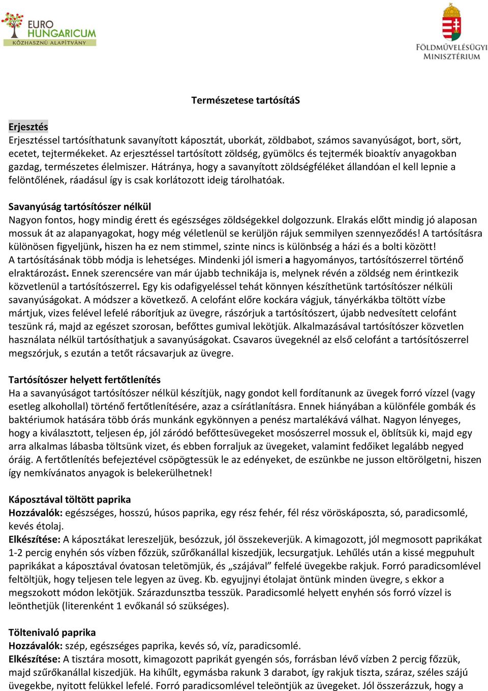 Hátránya, hogy a savanyított zöldségféléket állandóan el kell lepnie a felöntőlének, ráadásul így is csak korlátozott ideig tárolhatóak.