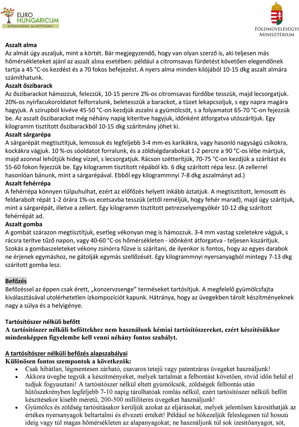 befejezést. A nyers alma minden kilójából 10-15 dkg aszalt almára számíthatunk. Aszalt őszibarack Az őszibarackot hámozzuk, felezzük, 10-15 percre 2%-os citromsavas fürdőbe tesszük, majd lecsorgatjuk.