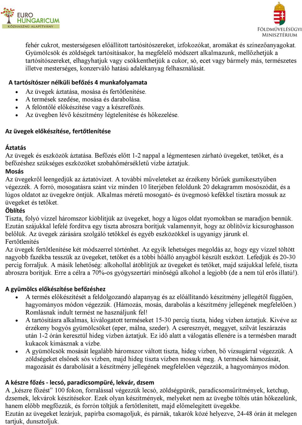 mesterséges, konzerváló hatású adalékanyag felhasználását. A tartósítószer nélküli befőzés 4 munkafolyamata Az üvegek áztatása, mosása és fertőtlenítése. A termések szedése, mosása és darabolása.