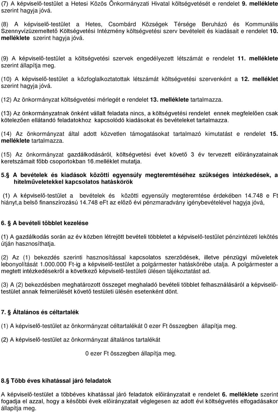 melléklete szerint hagyja jóvá. (9) A képviselő-testület a költségvetési szervek engedélyezett létszámát e rendelet 11. melléklete szerint állapítja meg.