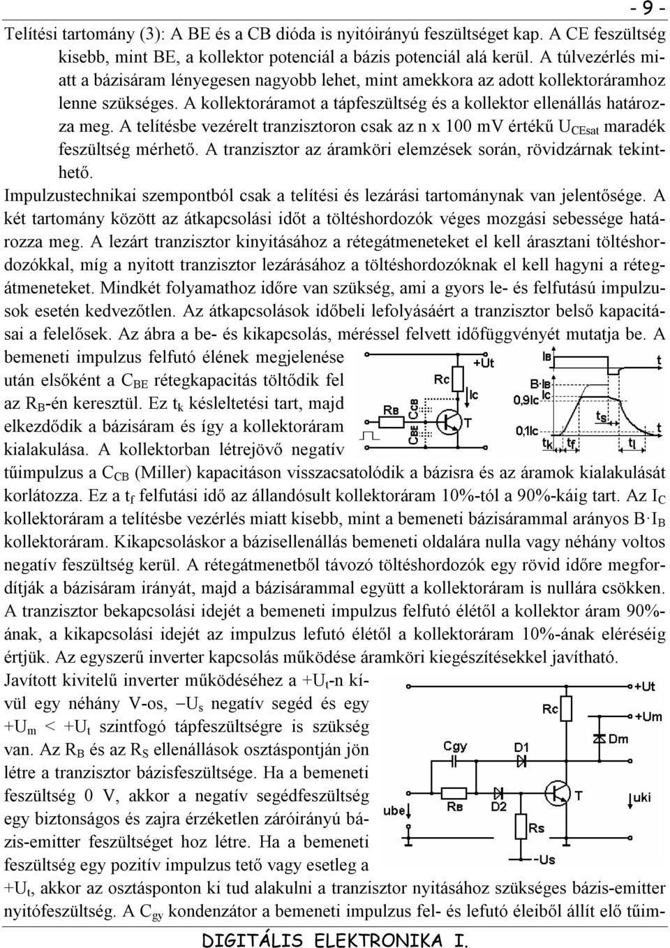 A telítésbe vezérelt tranzisztoron csak az n x 100 mv értékű U CEsat maradék feszültség mérhető. A tranzisztor az áramköri elemzések során, rövidzárnak tekinthető.