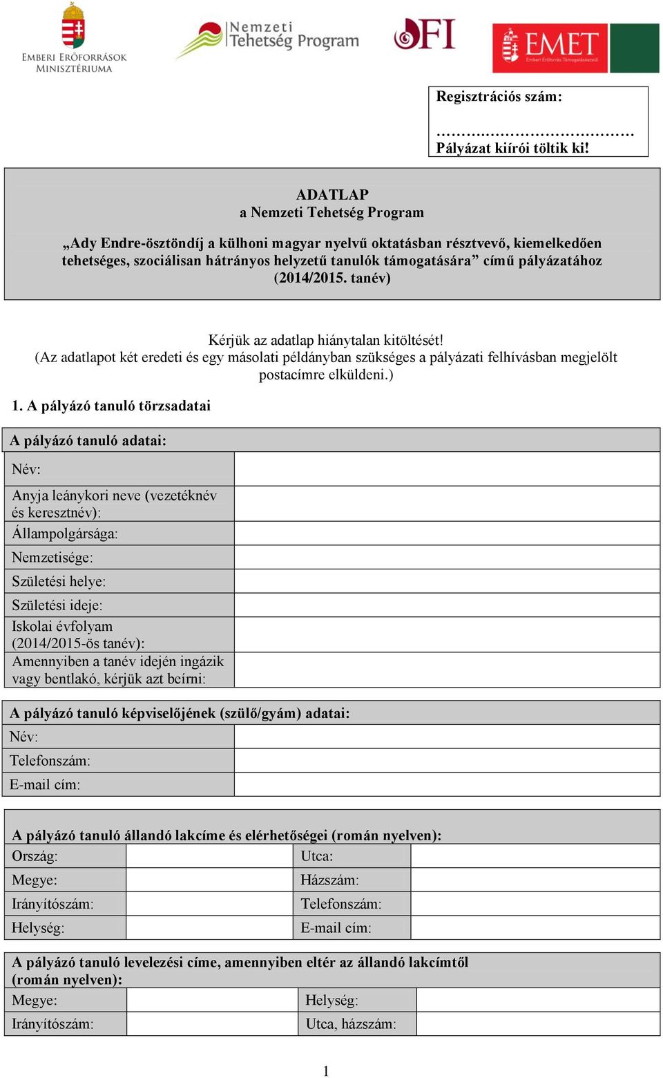 (2014/2015. tanév) Kérjük az adatlap hiánytalan kitöltését! (Az adatlapot két eredeti és egy másolati példányban szükséges a pályázati felhívásban megjelölt postacímre elküldeni.) 1.