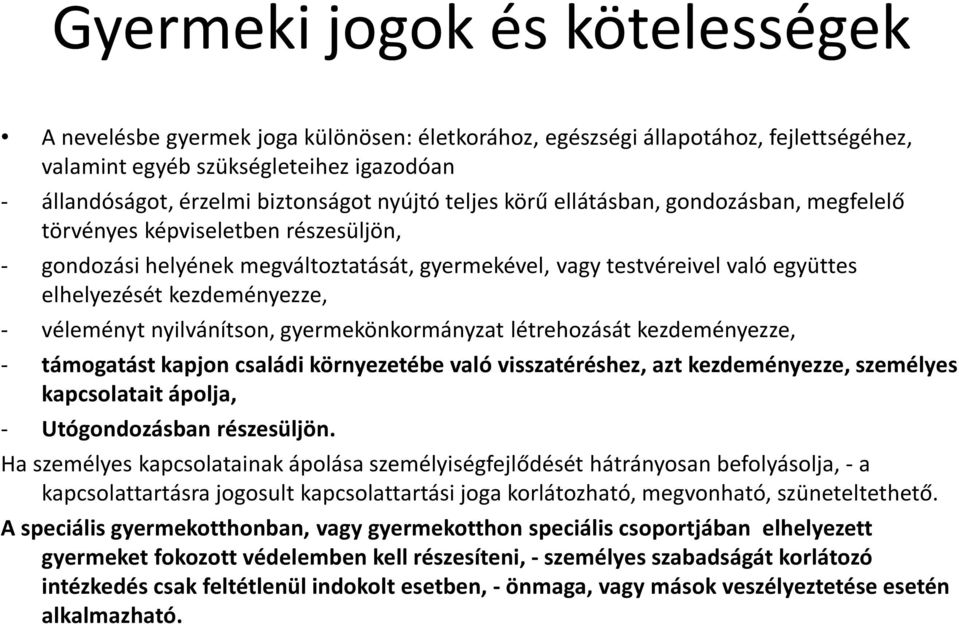 kezdeményezze, - véleményt nyilvánítson, gyermekönkormányzat létrehozását kezdeményezze, - támogatást kapjon családi környezetébe való visszatéréshez, azt kezdeményezze, személyes kapcsolatait
