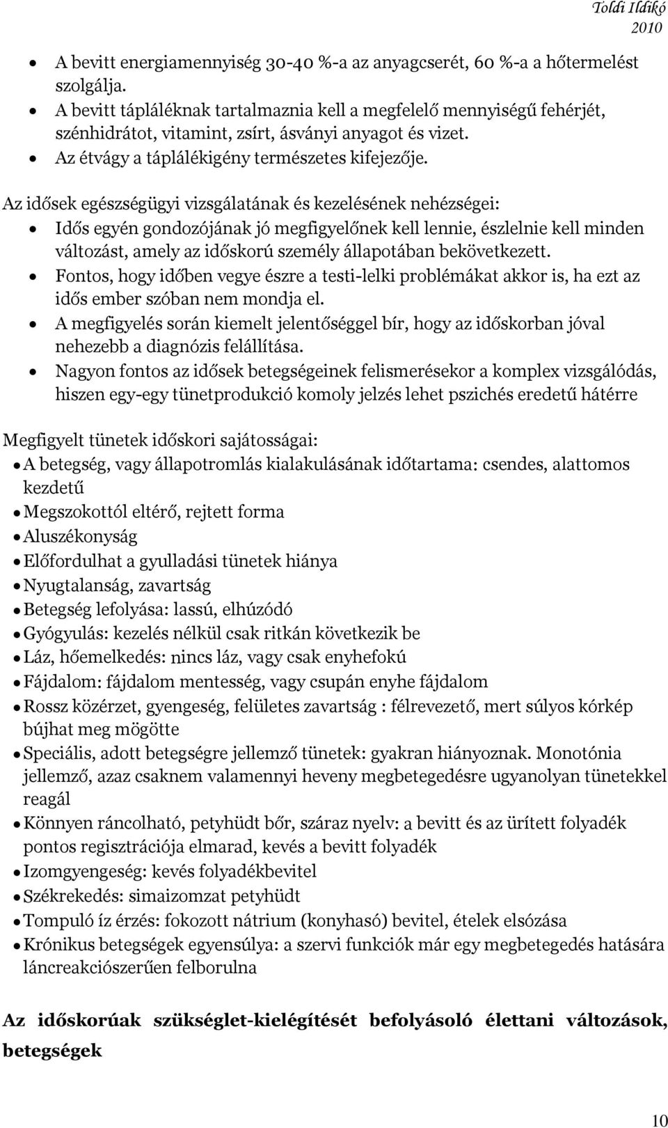 Az idősek egészségügyi vizsgálatának és kezelésének nehézségei: Idős egyén gondozójának jó megfigyelőnek kell lennie, észlelnie kell minden változást, amely az időskorú személy állapotában