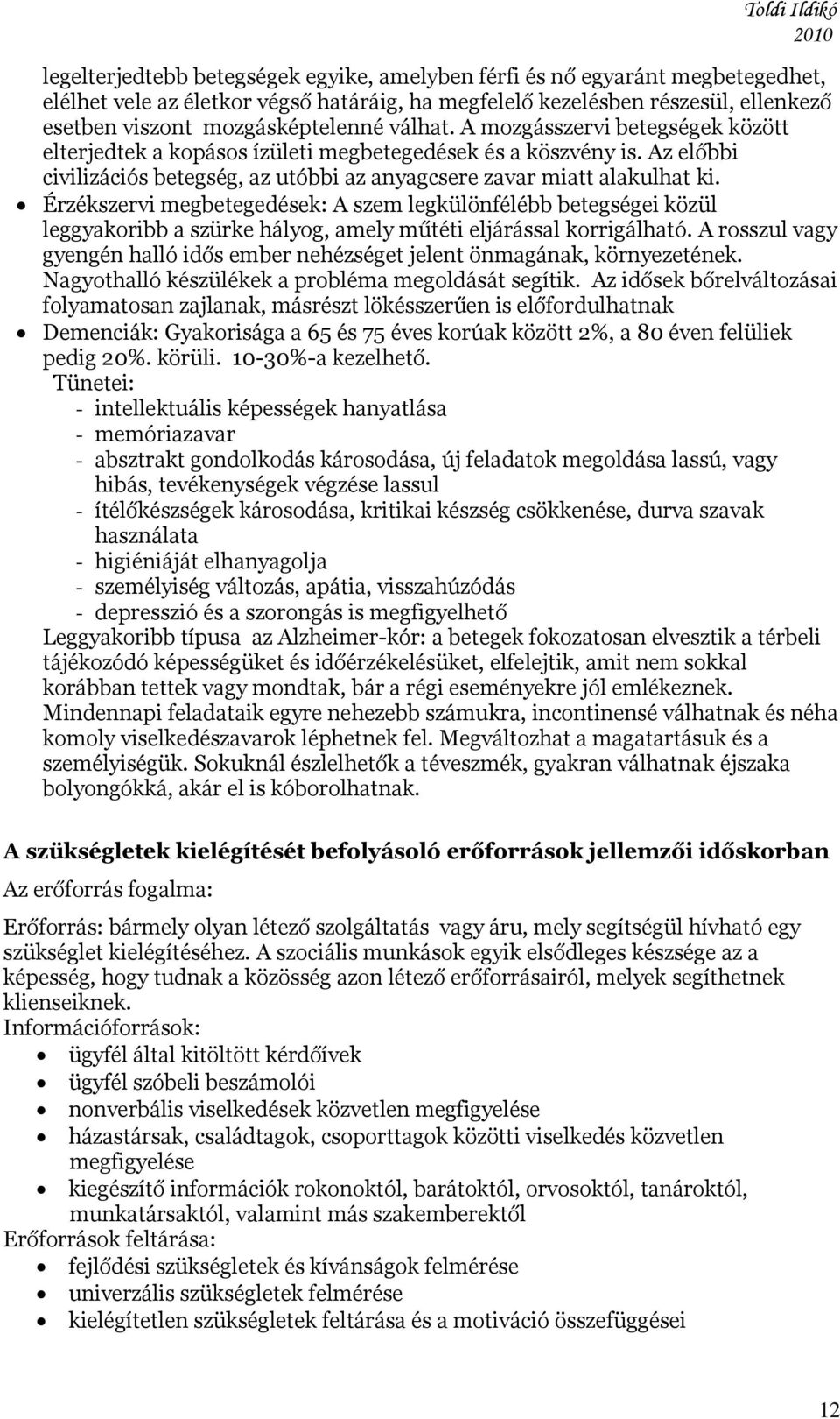 Érzékszervi megbetegedések: A szem legkülönfélébb betegségei közül leggyakoribb a szürke hályog, amely műtéti eljárással korrigálható.