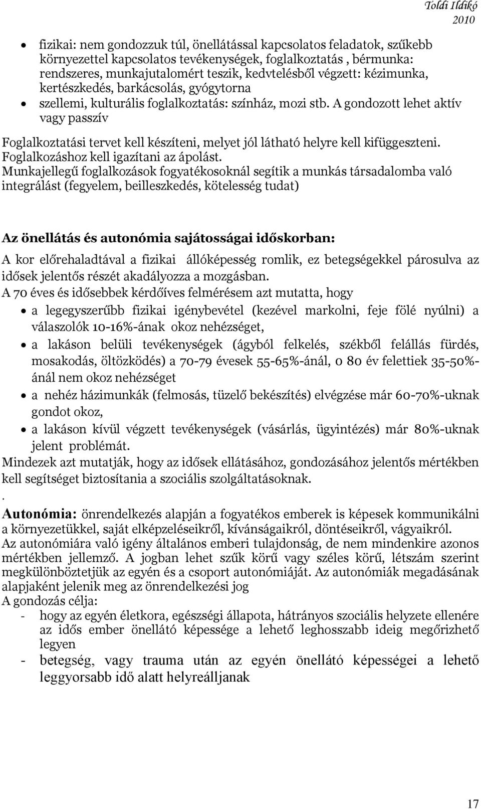 A gondozott lehet aktív vagy passzív Foglalkoztatási tervet kell készíteni, melyet jól látható helyre kell kifüggeszteni. Foglalkozáshoz kell igazítani az ápolást.