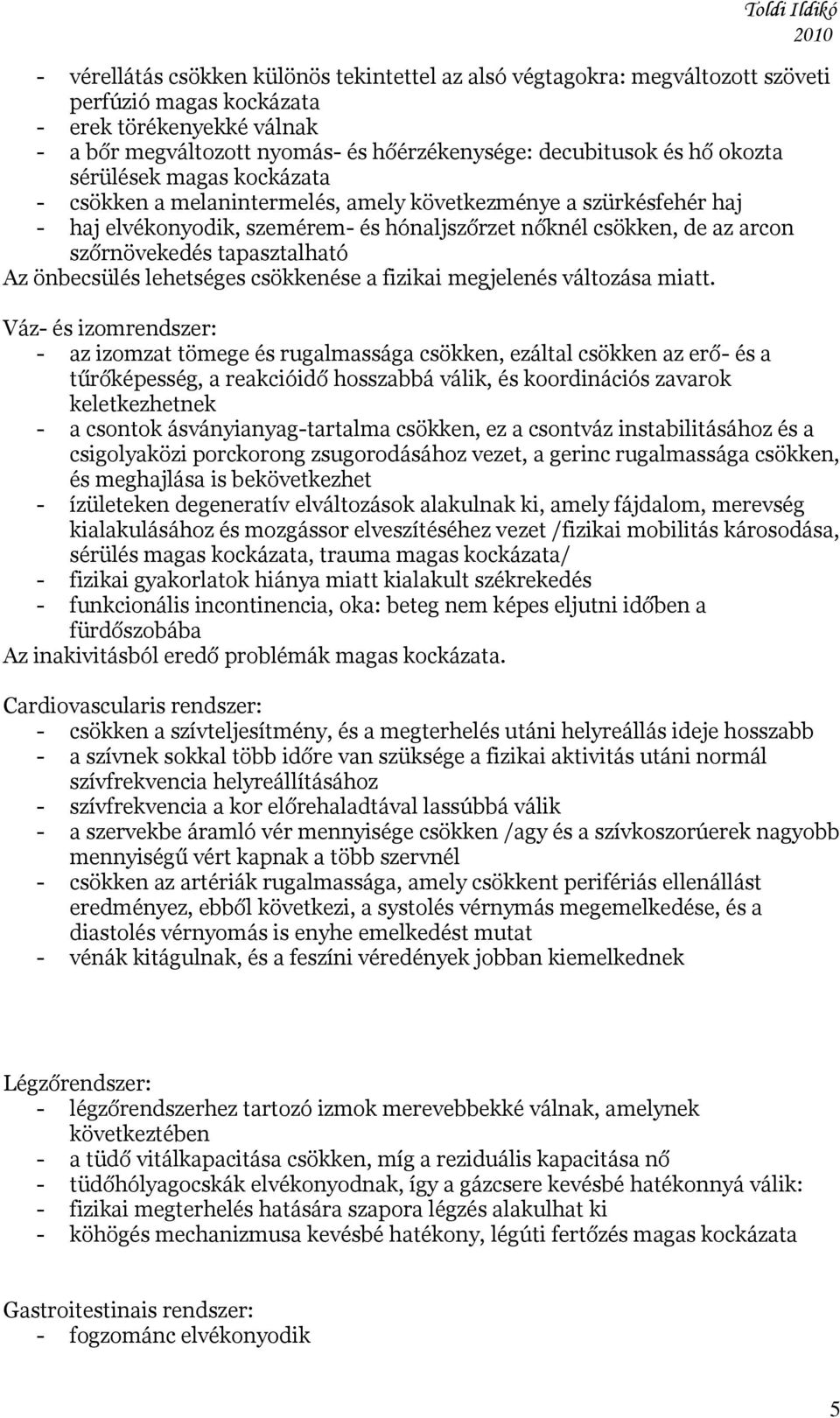 tapasztalható Az önbecsülés lehetséges csökkenése a fizikai megjelenés változása miatt.