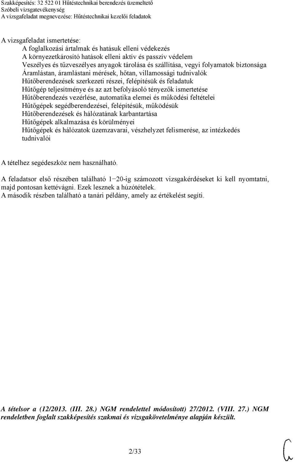 tényezők ismertetése Hűtőberendezés vezérlése, automatika elemei és működési feltételei Hűtőgépek segédberendezései, felépítésük, működésük Hűtőberendezések és hálózatának karbantartása Hűtőgépek