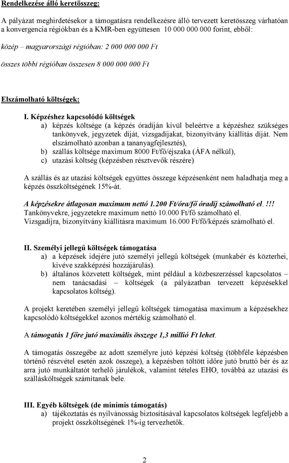 Képzéshez kapcsolódó költségek a) képzés költsége (a képzés óradíján kívül beleértve a képzéshez szükséges tankönyvek, jegyzetek díját, vizsgadíjakat, bizonyítvány kiállítás díját.