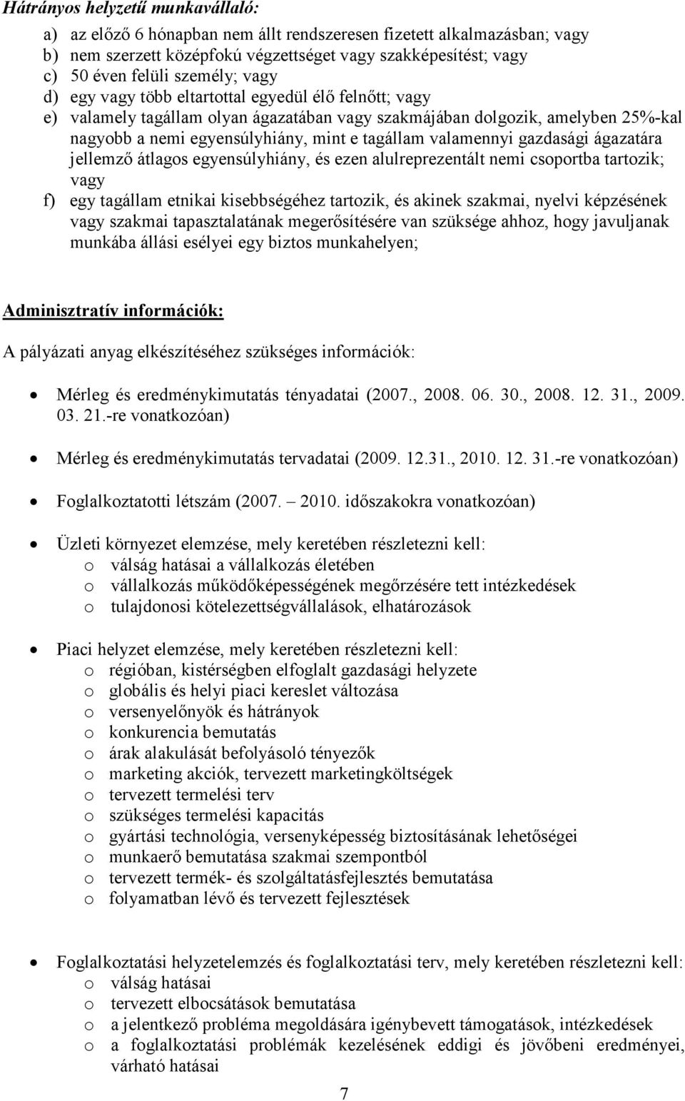 gazdasági ágazatára jellemzı átlagos egyensúlyhiány, és ezen alulreprezentált nemi csoportba tartozik; vagy f) egy tagállam etnikai kisebbségéhez tartozik, és akinek szakmai, nyelvi képzésének vagy